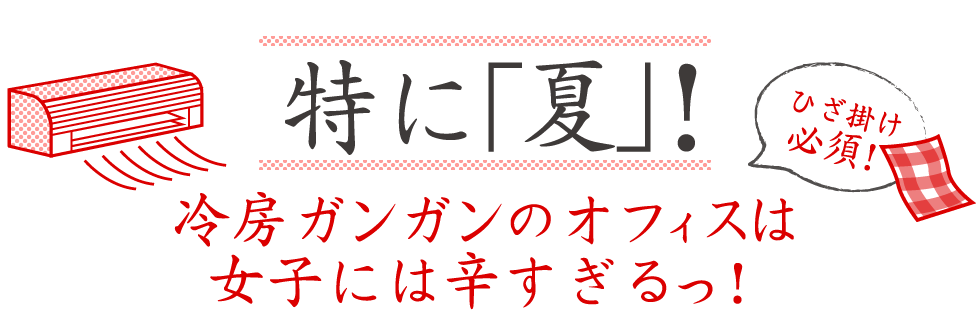 特に「夏」！冷房ガンガンのオフィスは女子には辛すぎるっ！